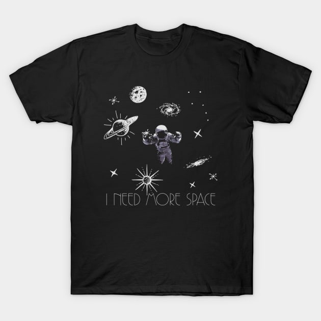 Need more space T-Shirt by IamValkyrie